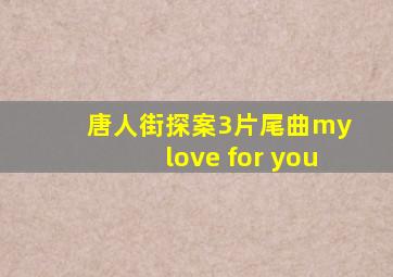 唐人街探案3片尾曲my love for you